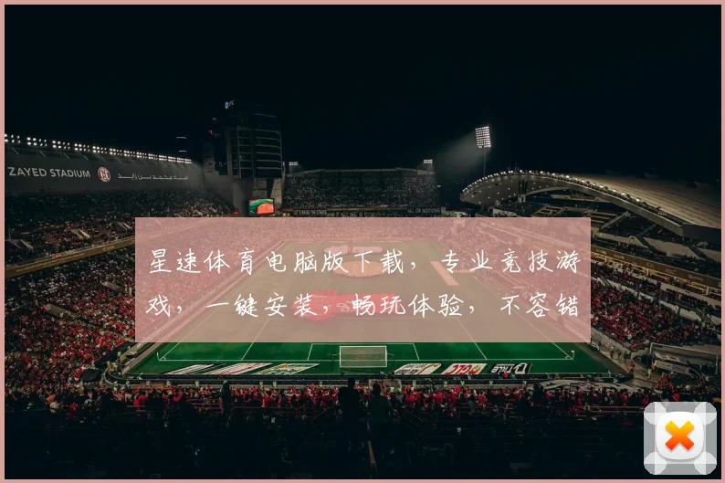星速体育电脑版下载，专业竞技游戏，一键安装，畅玩体验，不容错过，立即下载