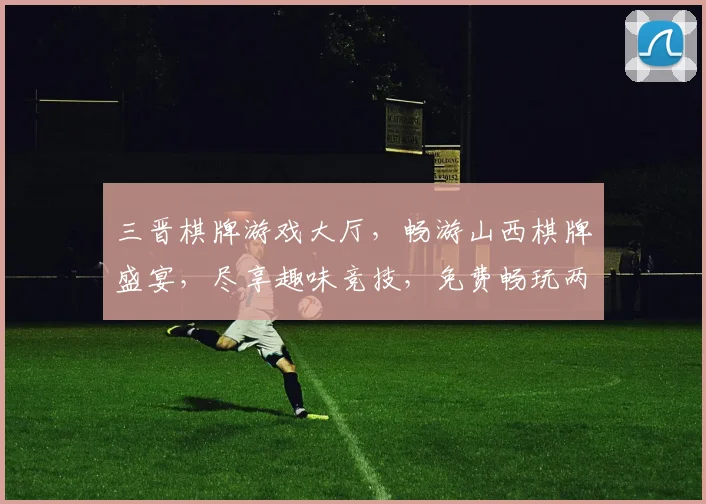 三晋棋牌游戏大厅，畅游山西棋牌盛宴，尽享趣味竞技，免费畅玩两不误，邀您共聚牌桌